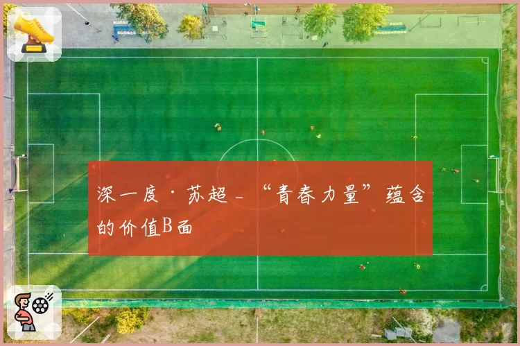 深一度·苏超 _ “青春力量”蕴含的价值B面