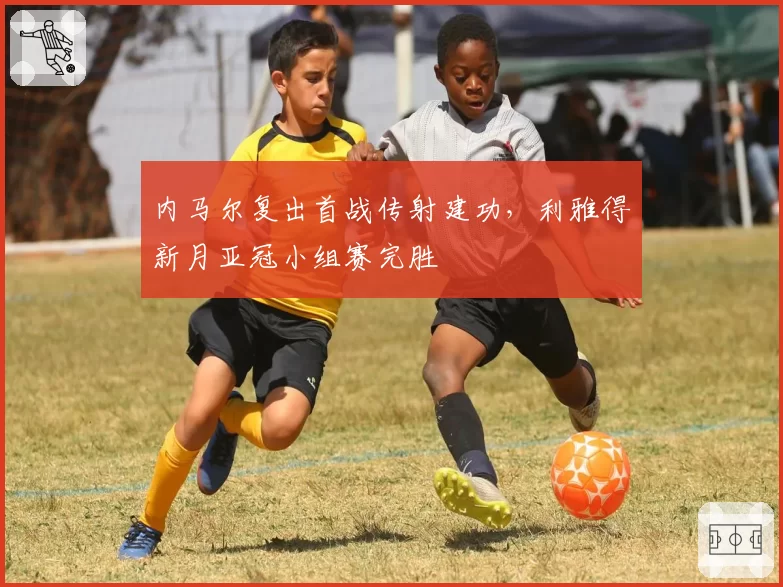 内马尔复出首战传射建功，利雅得新月亚冠小组赛完胜