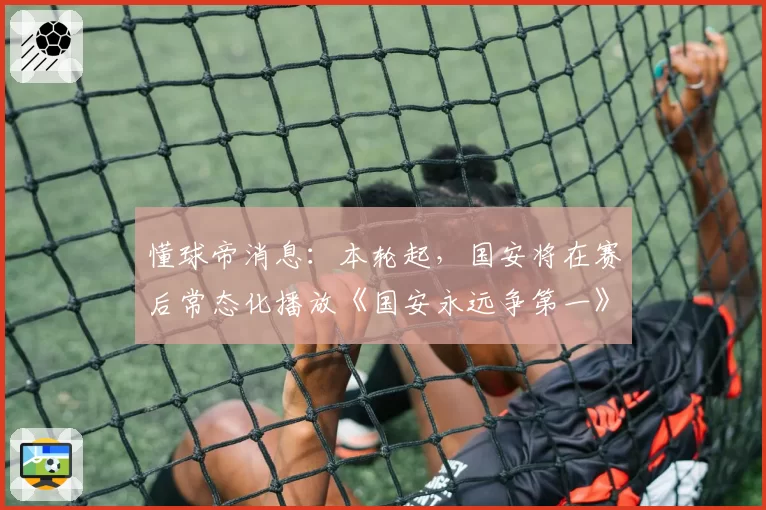 懂球帝消息：本轮起，国安将在赛后常态化播放《国安永远争第一》