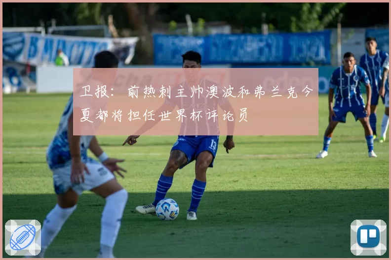 卫报:前热刺主帅澳波和弗兰克今夏都将担任世界杯评论员