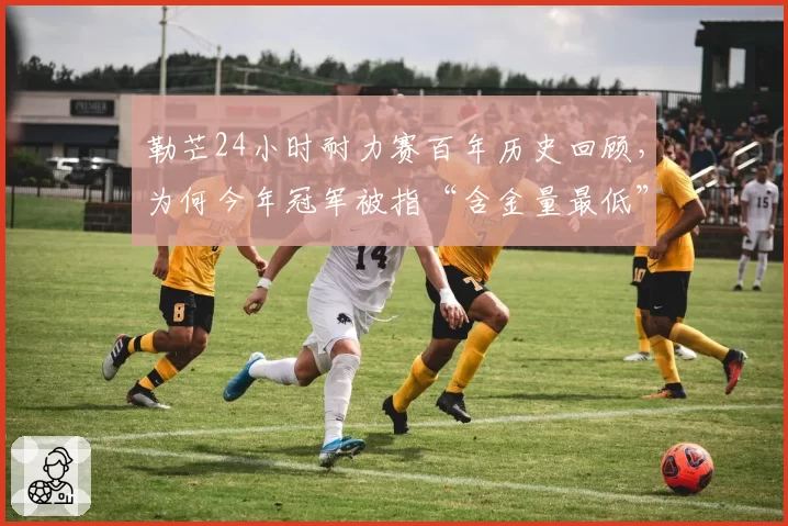 勒芒24小时耐力赛百年历史回顾，为何今年冠军被指“含金量最低”？