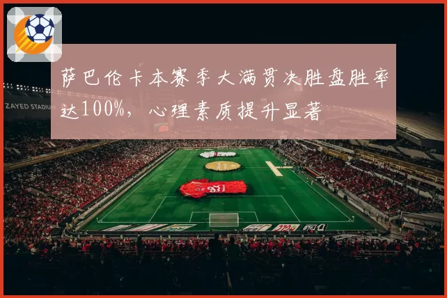 萨巴伦卡本赛季大满贯决胜盘胜率达100%,心理素质提升显著